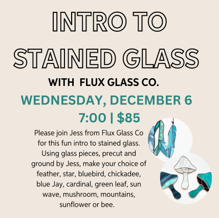 INTRO TO STAINED GLASS WITH FLUX GLASS CO. - DEC. 6